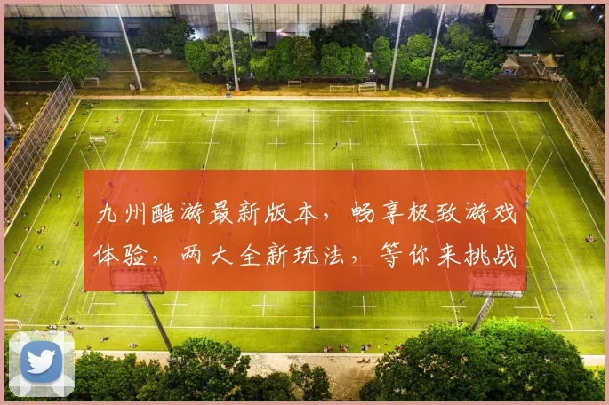 九州酷游最新版本，畅享极致游戏体验，两大全新玩法，等你来挑战